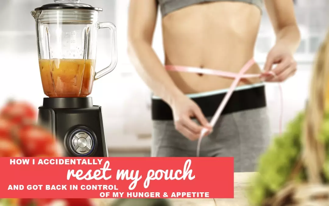 How I Accidentally Reset My Pouch and Got  Back in Control of My Hunger & Appetite